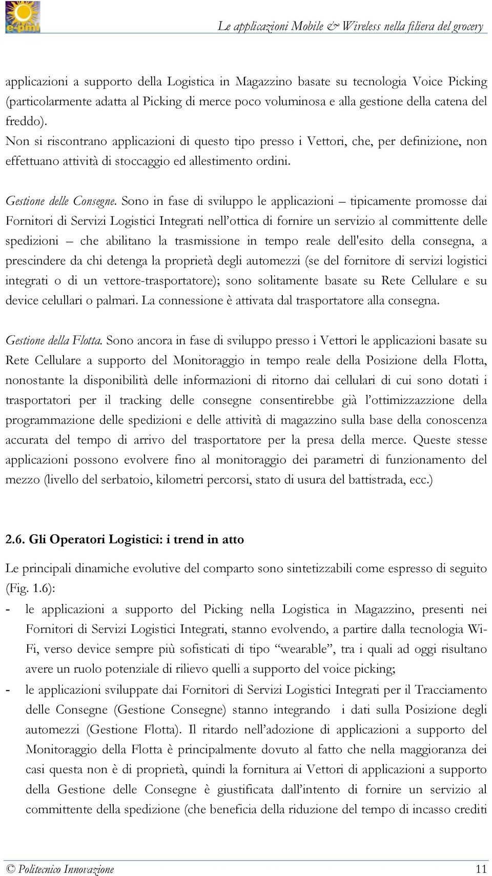 Sono in fase di sviluppo le applicazioni tipicamente promosse dai Fornitori di Servizi Logistici Integrati nell ottica di fornire un servizio al committente delle spedizioni che abilitano la