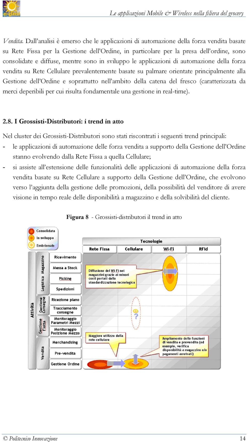 mentre sono in sviluppo le applicazioni di automazione della forza vendita su Rete Cellulare prevalentemente basate su palmare orientate principalmente alla Gestione dell Ordine e soprattutto nell