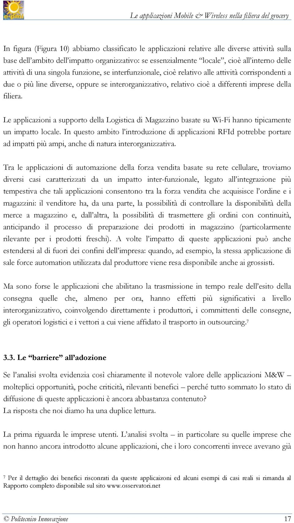 Le applicazioni a supporto della Logistica di Magazzino basate su Wi-Fi hanno tipicamente un impatto locale.