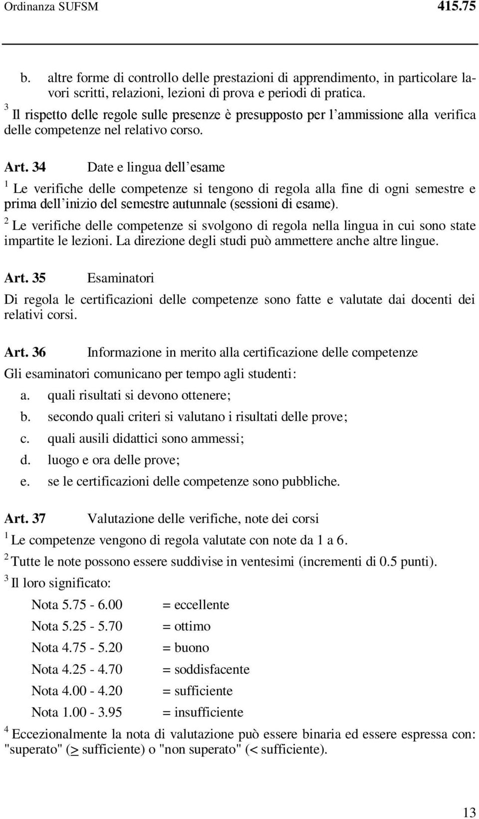 4 Date e lingua dell esame Le verifiche delle competenze si tengono di regola alla fine di ogni semestre e prima dell inizio del semestre autunnale (sessioni di esame).