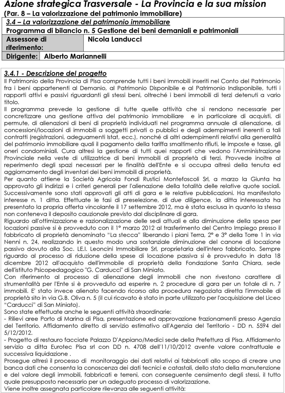 1 - Descrizione del progetto Il Patrimonio della Provincia di Pisa comprende tutti i beni immobili inseriti nel Conto del Patrimonio fra i beni appartenenti al Demanio, al Patrimonio Disponibile e al