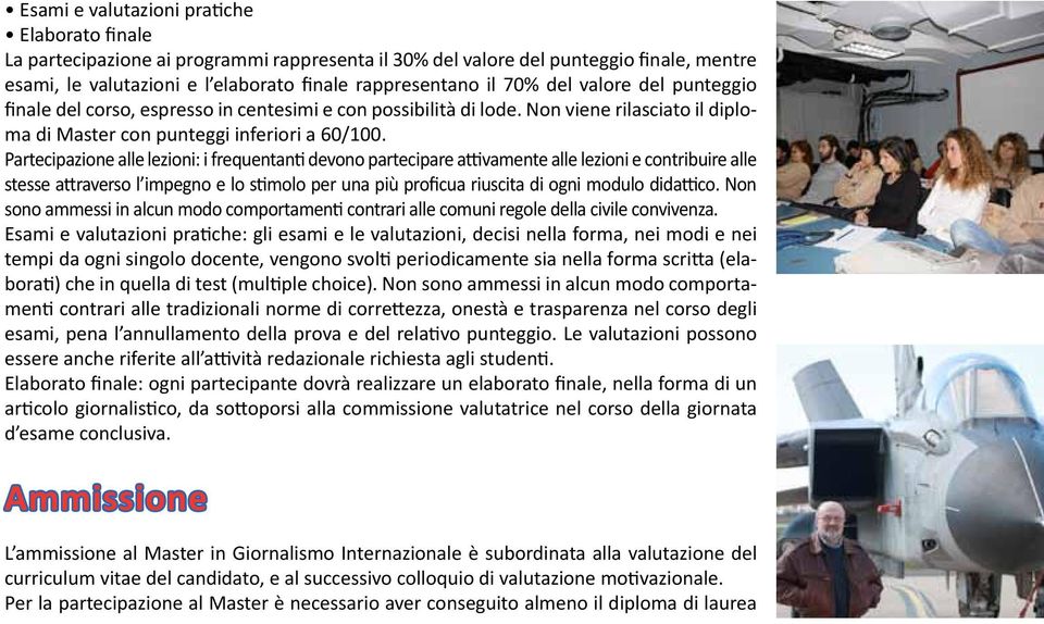 Partecipazione alle lezioni: i frequentanti devono partecipare attivamente alle lezioni e contribuire alle stesse attraverso l impegno e lo stimolo per una più proficua riuscita di ogni modulo