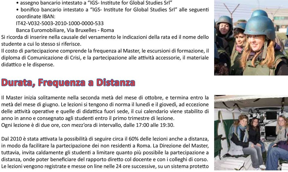 Il costo di partecipazione comprende la frequenza al Master, le escursioni di formazione, il diploma di Comunicazione di Crisi, e la partecipazione alle attività accessorie, il materiale didattico e