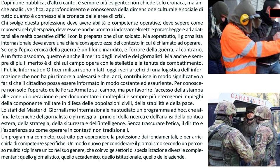 Chi svolge questa professione deve avere abilità e competenze operative, deve sapere come muoversi nel cyberspazio, deve essere anche pronto a indossare elmetti e paraschegge e ad adattarsi alle