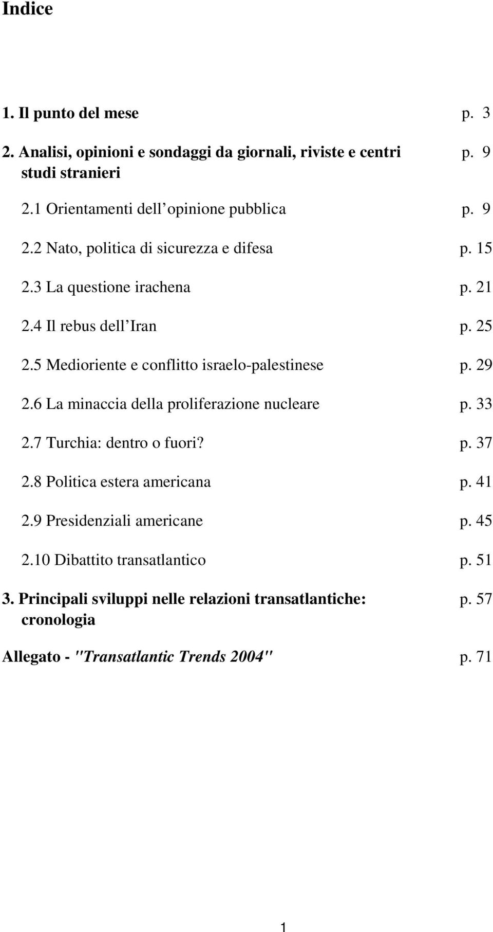 5 Medioriente e conflitto israelo-palestinese p. 29 2.6 La minaccia della proliferazione nucleare p. 33 2.7 Turchia: dentro o fuori? p. 37 2.