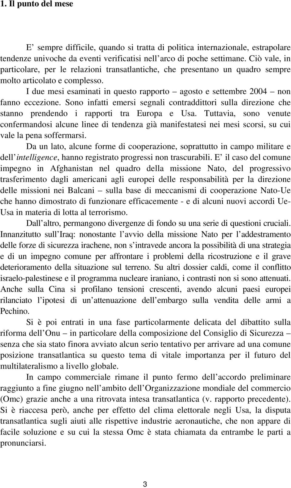 I due mesi esaminati in questo rapporto agosto e settembre 2004 non fanno eccezione. Sono infatti emersi segnali contraddittori sulla direzione che stanno prendendo i rapporti tra Europa e Usa.