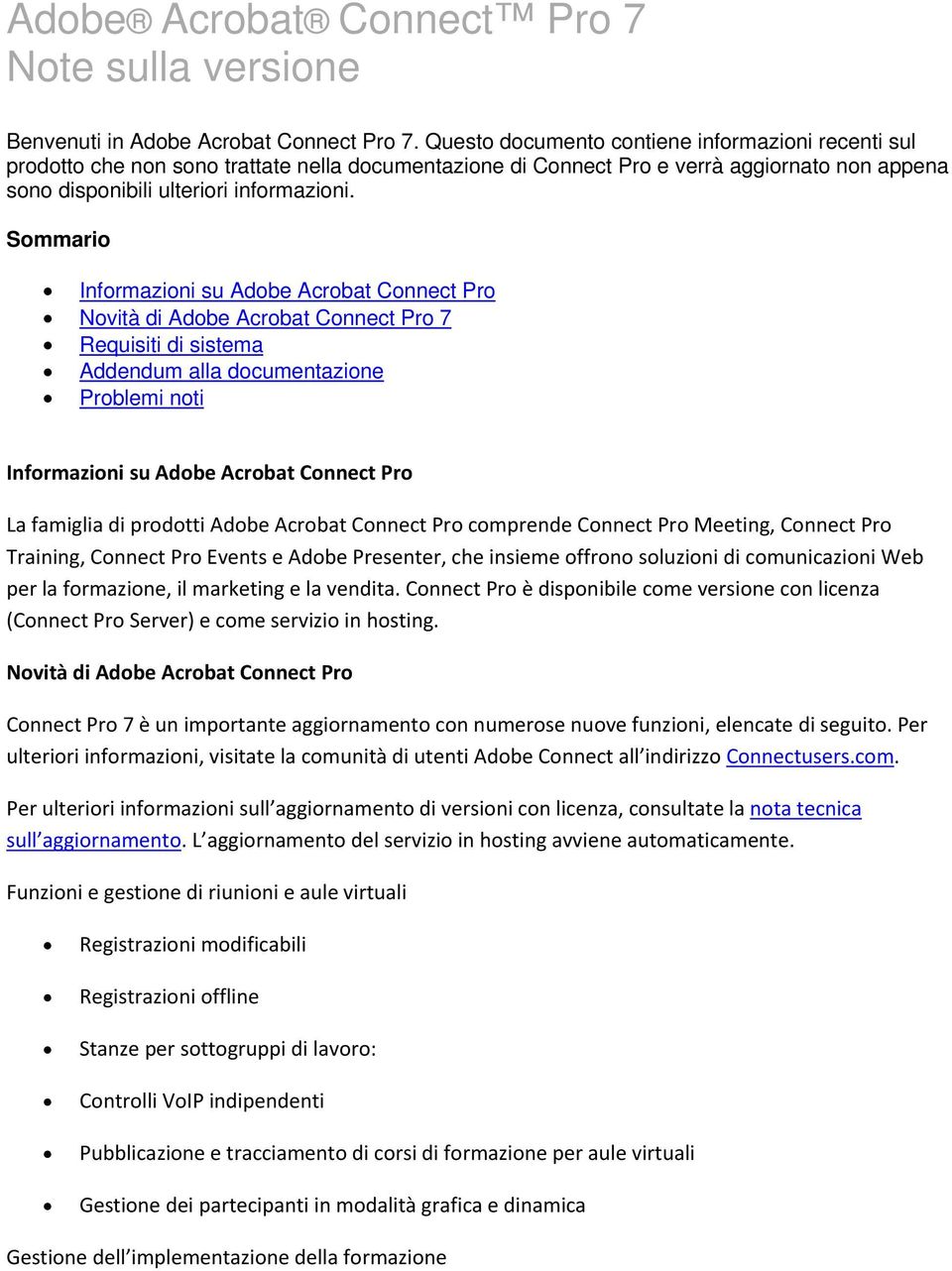 Sommario Informazioni su Adobe Acrobat Connect Pro Novità di Adobe Acrobat Connect Pro 7 Requisiti di sistema Addendum alla documentazione Problemi noti Informazioni su Adobe Acrobat Connect Pro La