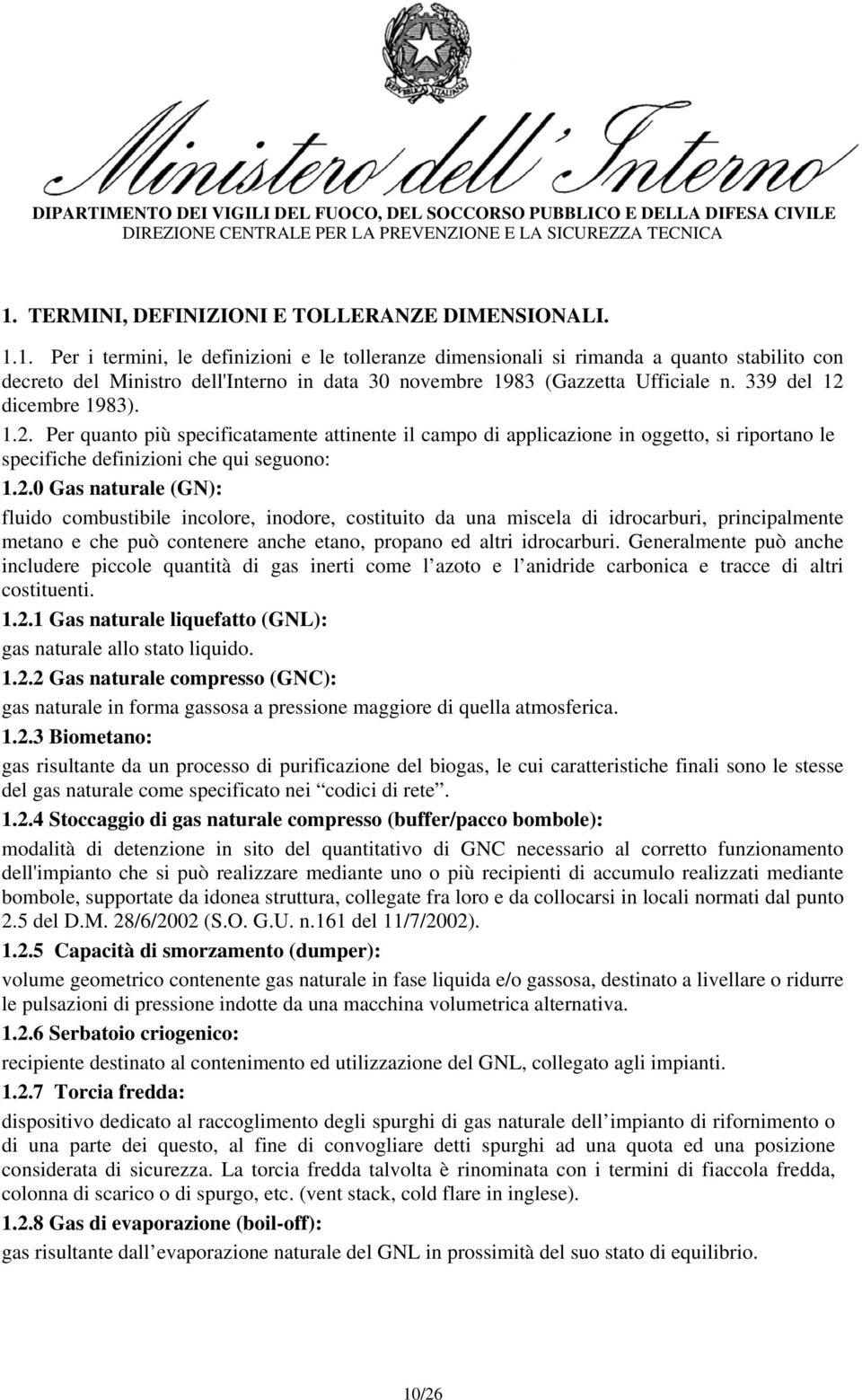 Generalmente può anche includere piccole quantità di gas inerti come l azoto e l anidride carbonica e tracce di altri costituenti. 1.2.1 Gas naturale liquefatto (GNL): gas naturale allo stato liquido.