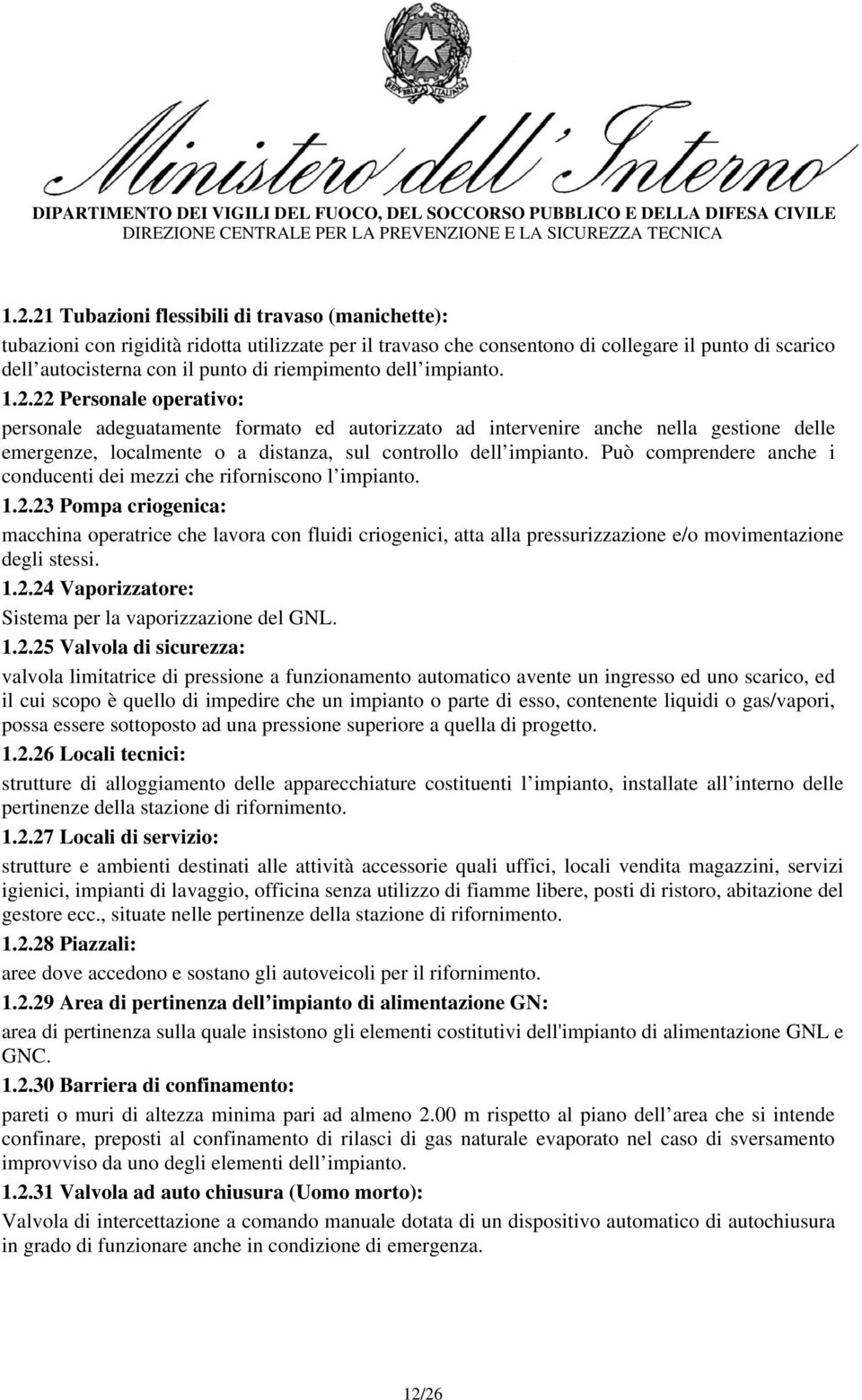 22 Personale operativo: personale adeguatamente formato ed autorizzato ad intervenire anche nella gestione delle emergenze, localmente o a distanza, sul controllo dell impianto.