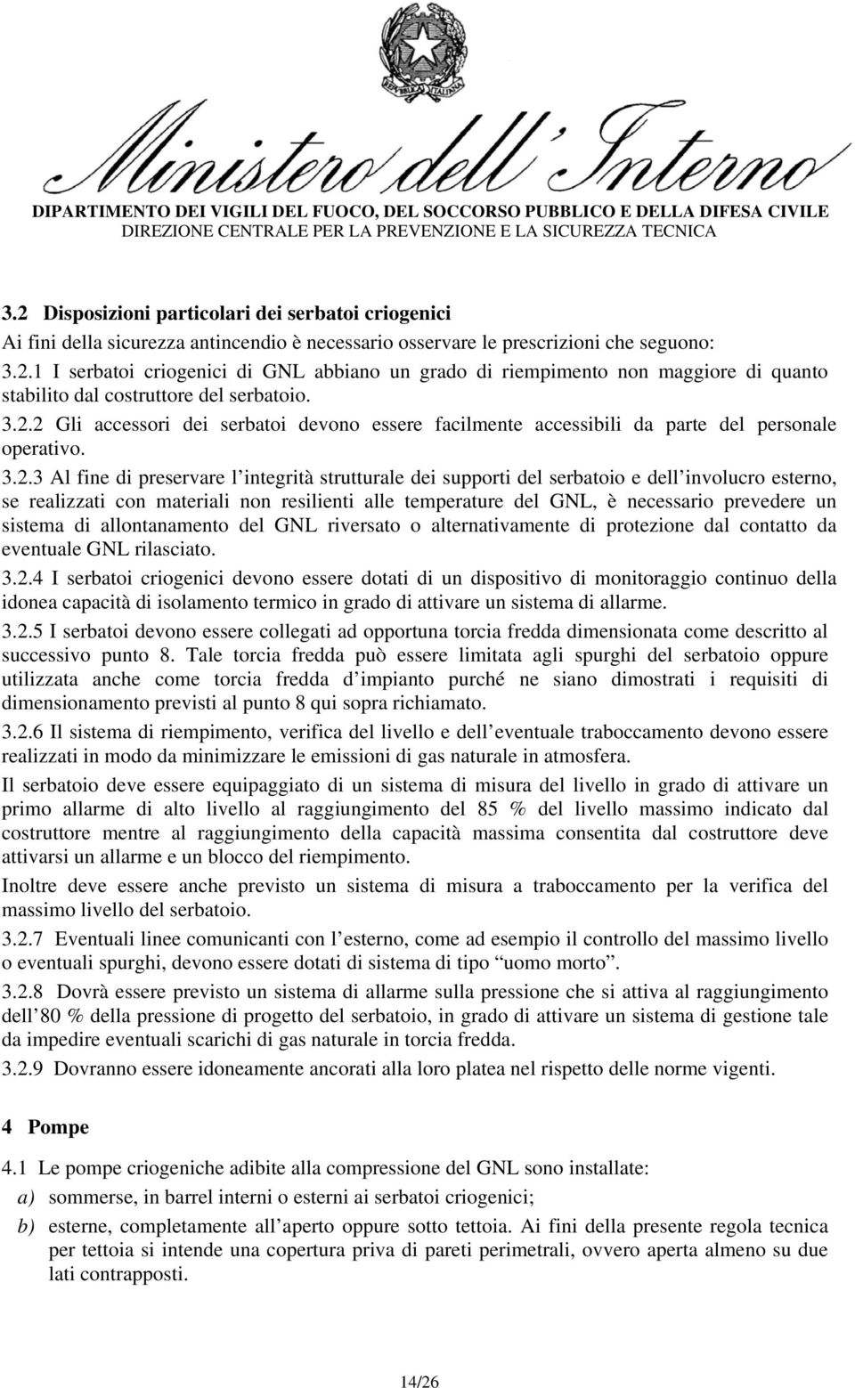 esterno, se realizzati con materiali non resilienti alle temperature del GNL, è necessario prevedere un sistema di allontanamento del GNL riversato o alternativamente di protezione dal contatto da