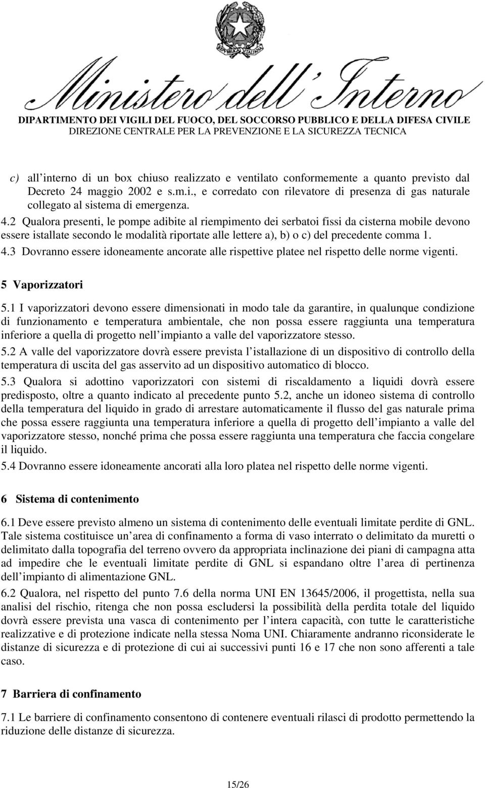 3 Dovranno essere idoneamente ancorate alle rispettive platee nel rispetto delle norme vigenti. 5 Vaporizzatori 5.