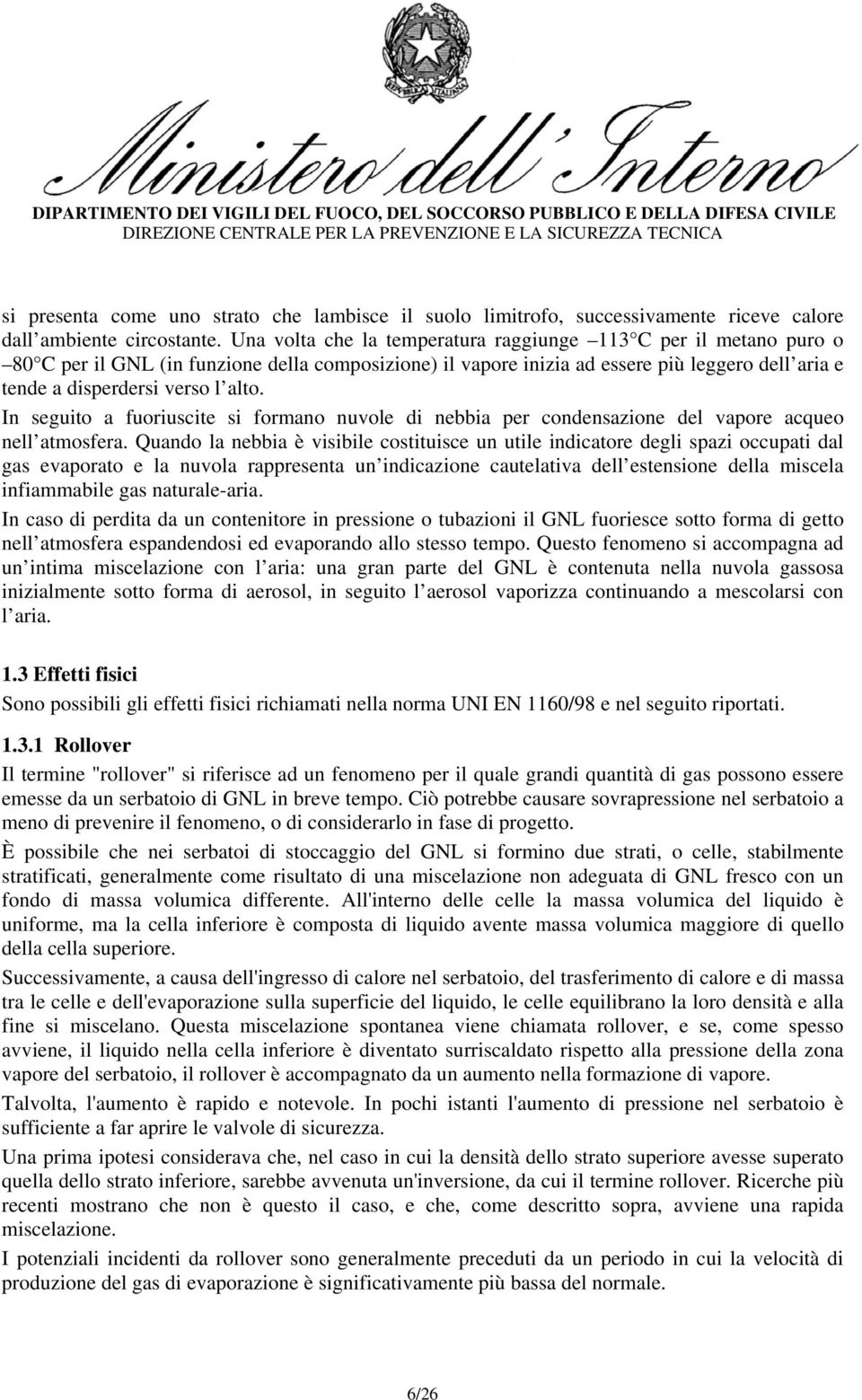 In seguito a fuoriuscite si formano nuvole di nebbia per condensazione del vapore acqueo nell atmosfera.