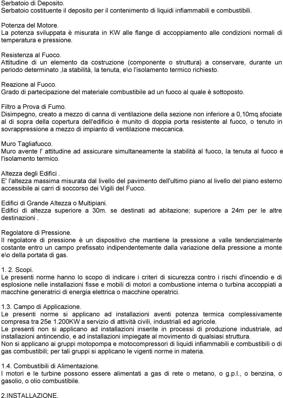 Attitudine di un elemento da costruzione (componente o struttura) a conservare, durante un periodo determinato,la stabilità, la tenuta, e\o l'isolamento termico richiesto. Reazione al Fuoco.