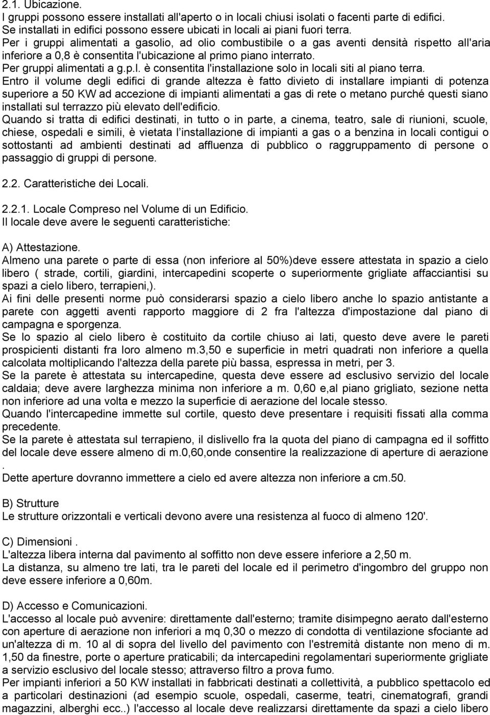 Entro il volume degli edifici di grande altezza è fatto divieto di installare impianti di potenza superiore a 50 KW ad accezione di impianti alimentati a gas di rete o metano purché questi siano