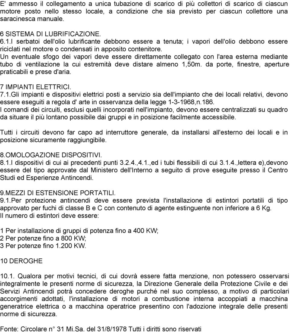 Un eventuale sfogo dei vapori deve essere direttamente collegato con l'area esterna mediante tubo di ventilazione la cui estremità deve distare almeno 1,50m.