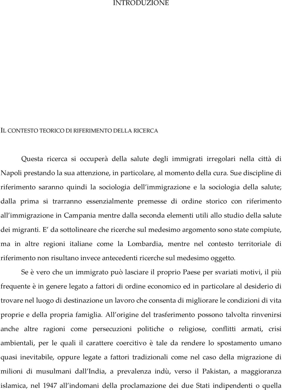 Sue discipline di riferimento saranno quindi la sociologia dell immigrazione e la sociologia della salute; dalla prima si trarranno essenzialmente premesse di ordine storico con riferimento all