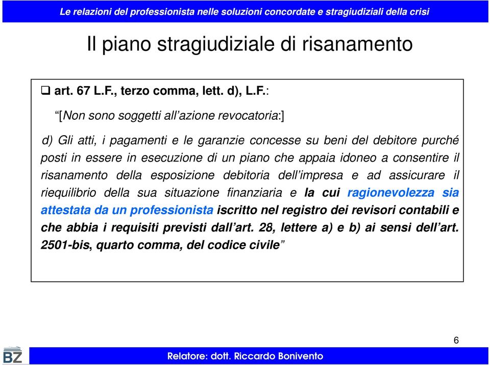 : [Non sono soggetti all azione revocatoria:] d) Gli atti, i pagamenti e le garanzie concesse su beni del debitore purché posti in essere in esecuzione di