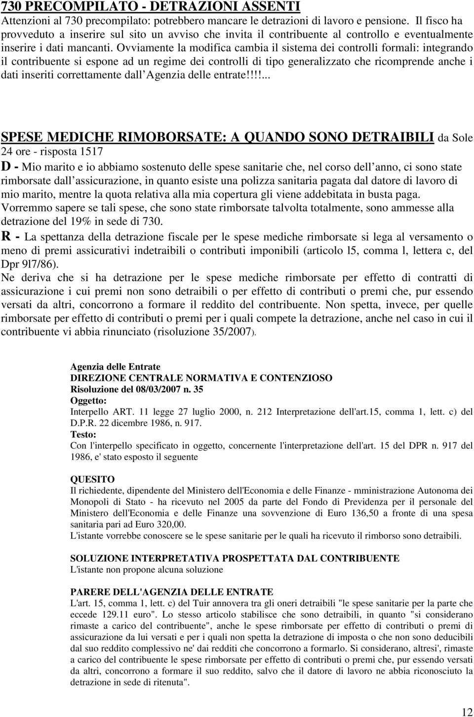 Ovviamente la modifica cambia il sistema dei controlli formali: integrando il contribuente si espone ad un regime dei controlli di tipo generalizzato che ricomprende anche i dati inseriti