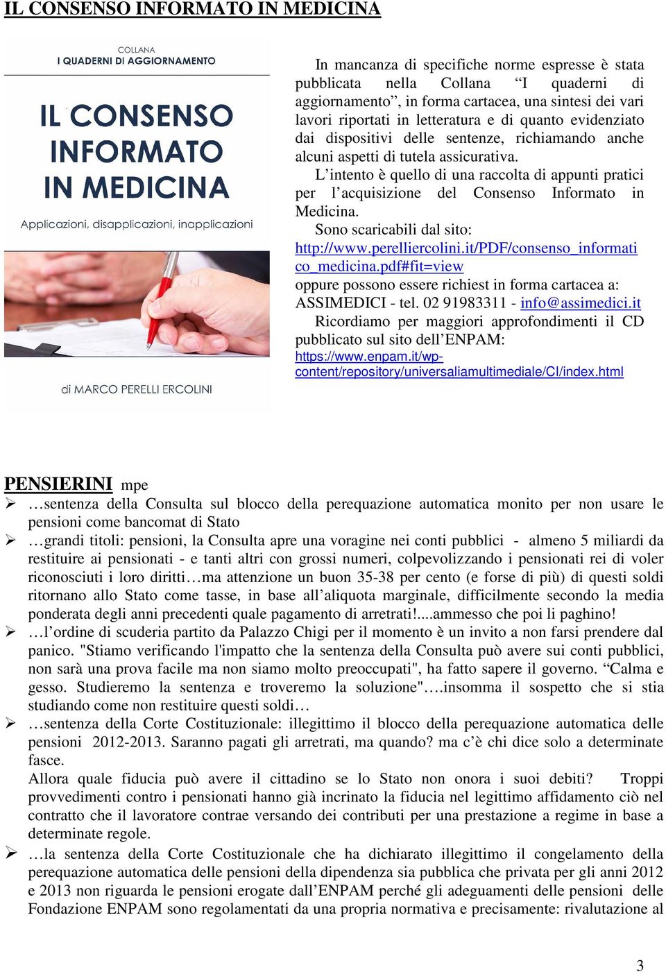 L intento è quello di una raccolta di appunti pratici per l acquisizione del Consenso Informato in Medicina. Sono scaricabili dal sito: http://www.perelliercolini.