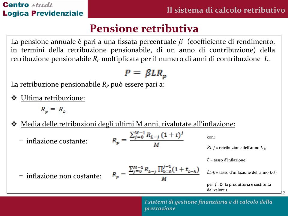 La retribuzione pensionabile Rp può essere pari a: v Ultima retribuzione: v Media delle retribuzioni degli ultimi M anni, rivalutate all inflazione: - inflazione costante: