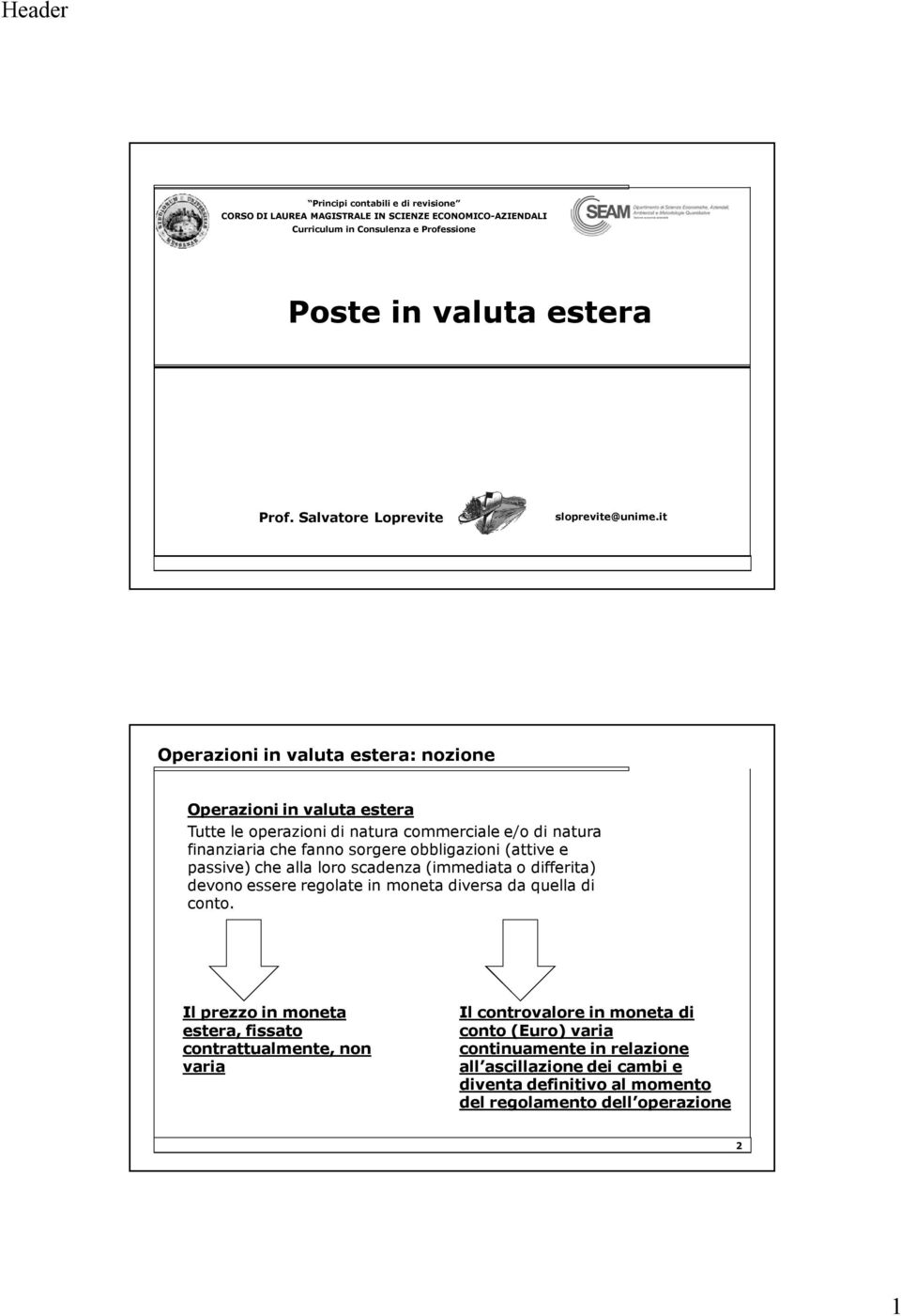 it 1 Operazioni in valuta estera: nozione Operazioni in valuta estera Tutte le operazioni di natura commerciale e/o di natura finanziaria che fanno sorgere obbligazioni (attive e