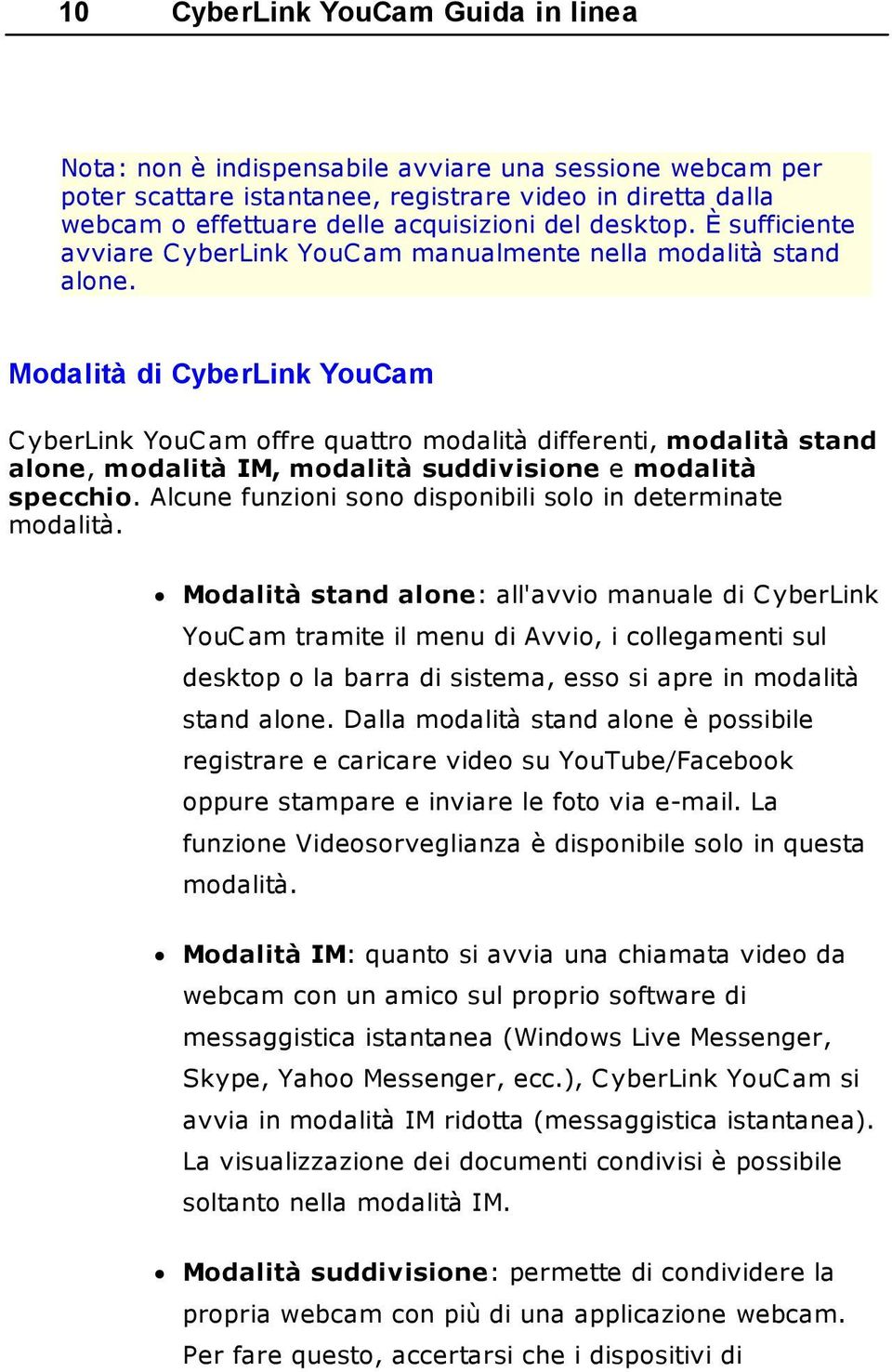 Modalità di CyberLink YouCam C yberlink YouC am offre quattro modalità differenti, modalità stand alone, modalità IM, modalità suddivisione e modalità specchio.