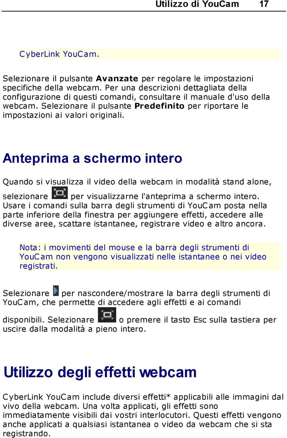 Anteprima a schermo intero Quando si visualizza il video della webcam in modalità stand alone, selezionare per visualizzarne l'anteprima a schermo intero.