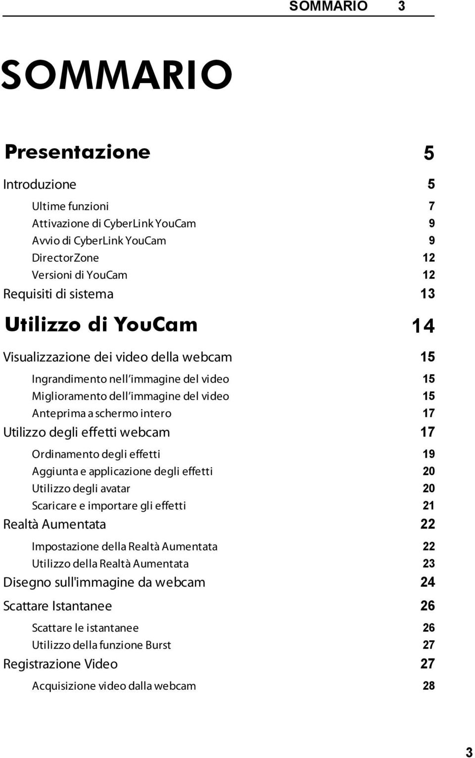 Ordinamento degli effetti Aggiunta e applicazione degli effetti Utilizzo degli avatar Scaricare e importare gli effetti Realtà Aumentata Impostazione della Realtà Aumentata Utilizzo della Realtà