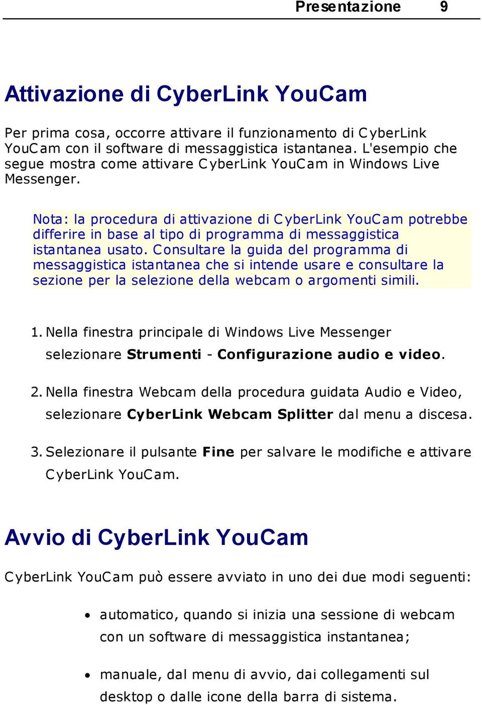 Nota: la procedura di attivazione di C yberlink YouC am potrebbe differire in base al tipo di programma di messaggistica istantanea usato.