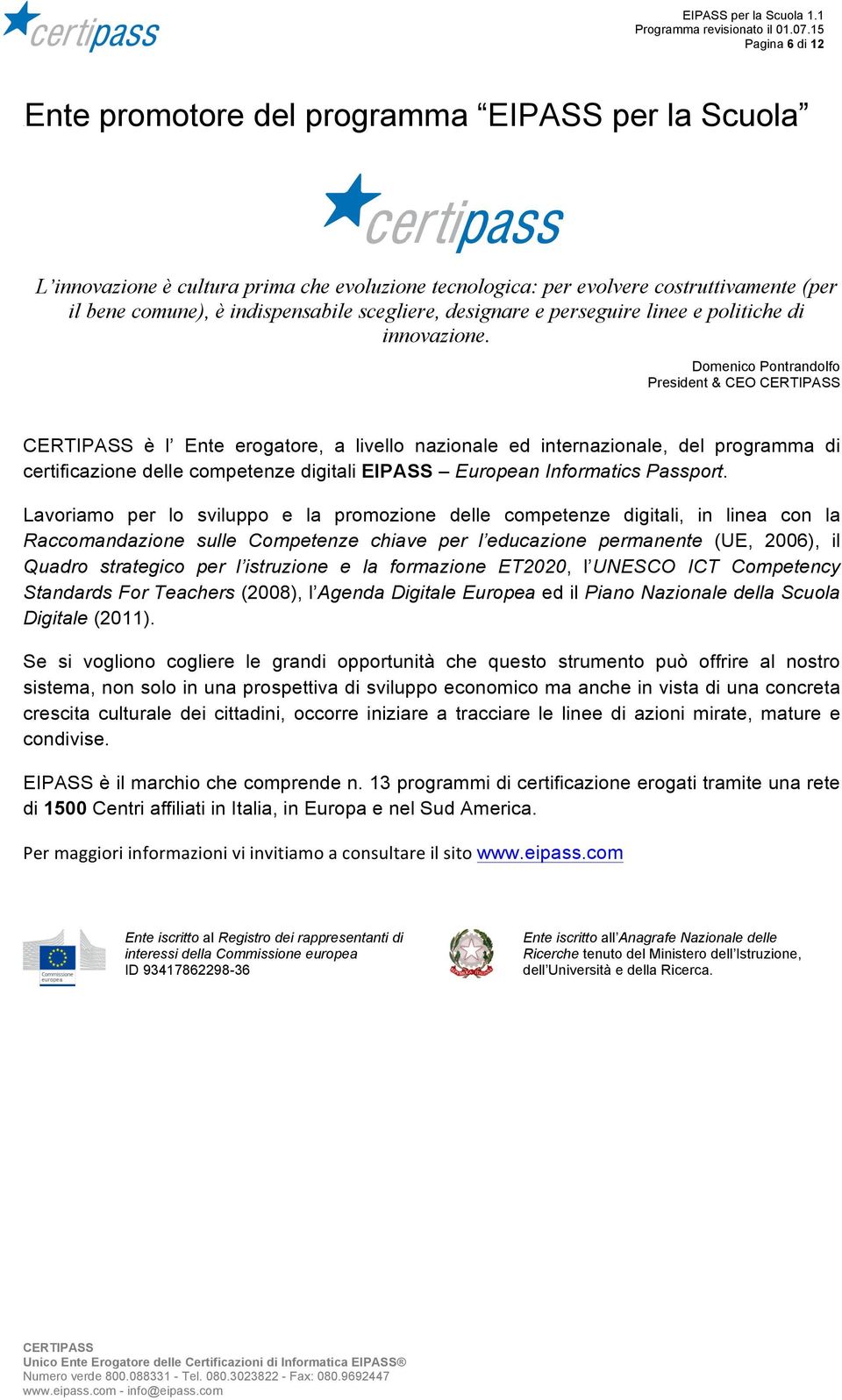 Domenico Pontrandolfo President & CEO è l Ente erogatore, a livello nazionale ed internazionale, del programma di certificazione delle competenze digitali EIPASS European Informatics Passport.