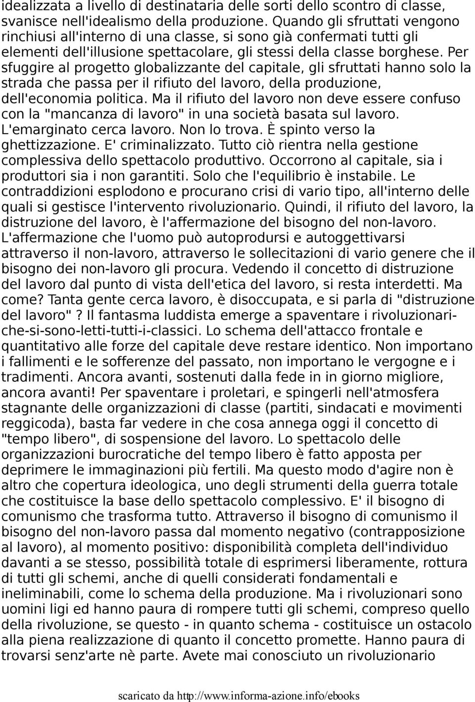 Per sfuggire al progetto globalizzante del capitale, gli sfruttati hanno solo la strada che passa per il rifiuto del lavoro, della produzione, dell'economia politica.