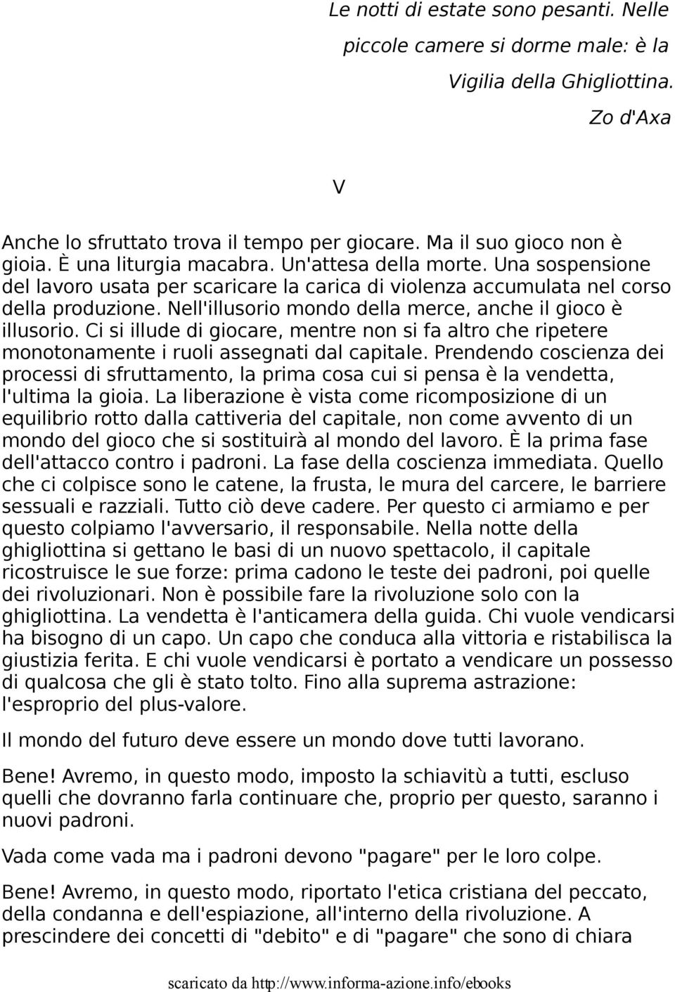 Nell'illusorio mondo della merce, anche il gioco è illusorio. Ci si illude di giocare, mentre non si fa altro che ripetere monotonamente i ruoli assegnati dal capitale.