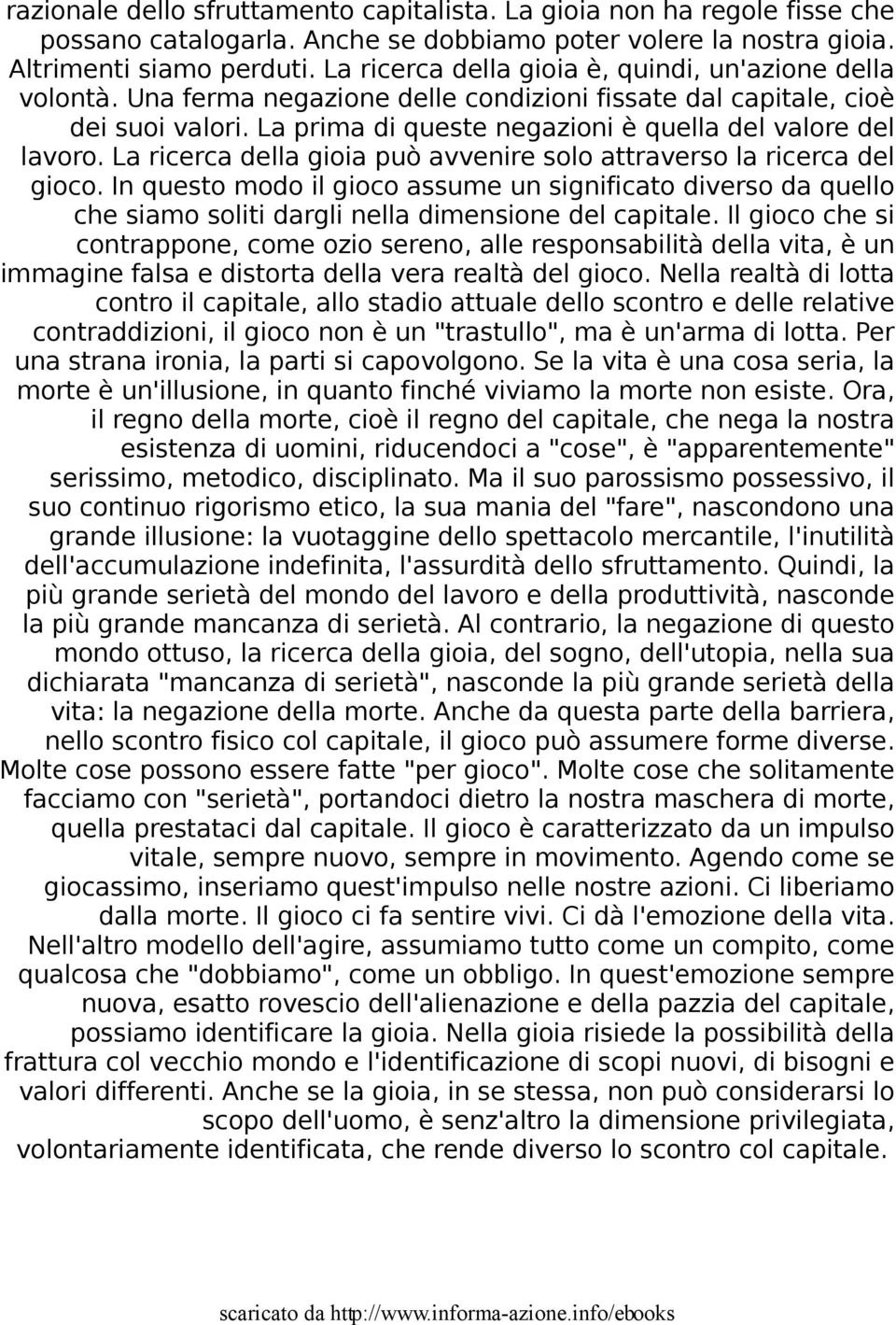 La ricerca della gioia può avvenire solo attraverso la ricerca del gioco. In questo modo il gioco assume un significato diverso da quello che siamo soliti dargli nella dimensione del capitale.