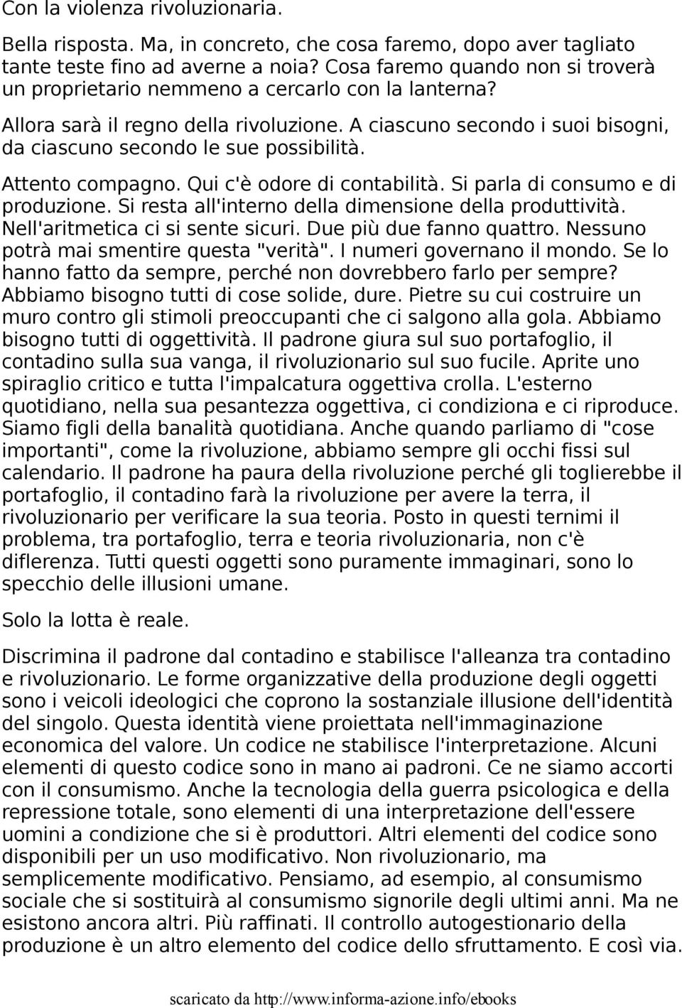 Attento compagno. Qui c'è odore di contabilità. Si parla di consumo e di produzione. Si resta all'interno della dimensione della produttività. Nell'aritmetica ci si sente sicuri.