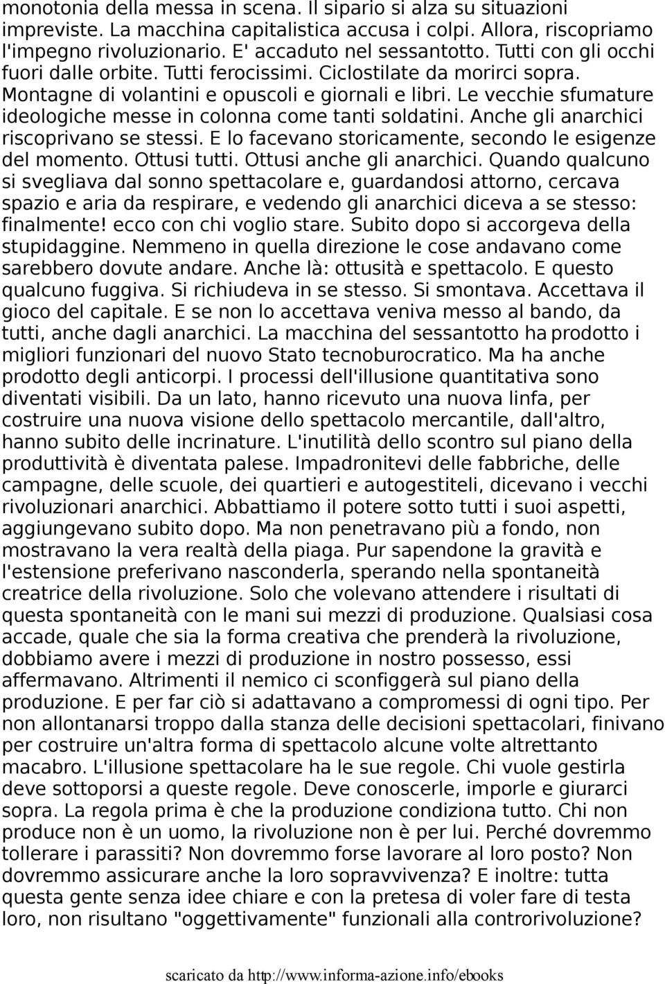 Le vecchie sfumature ideologiche messe in colonna come tanti soldatini. Anche gli anarchici riscoprivano se stessi. E lo facevano storicamente, secondo le esigenze del momento. Ottusi tutti.