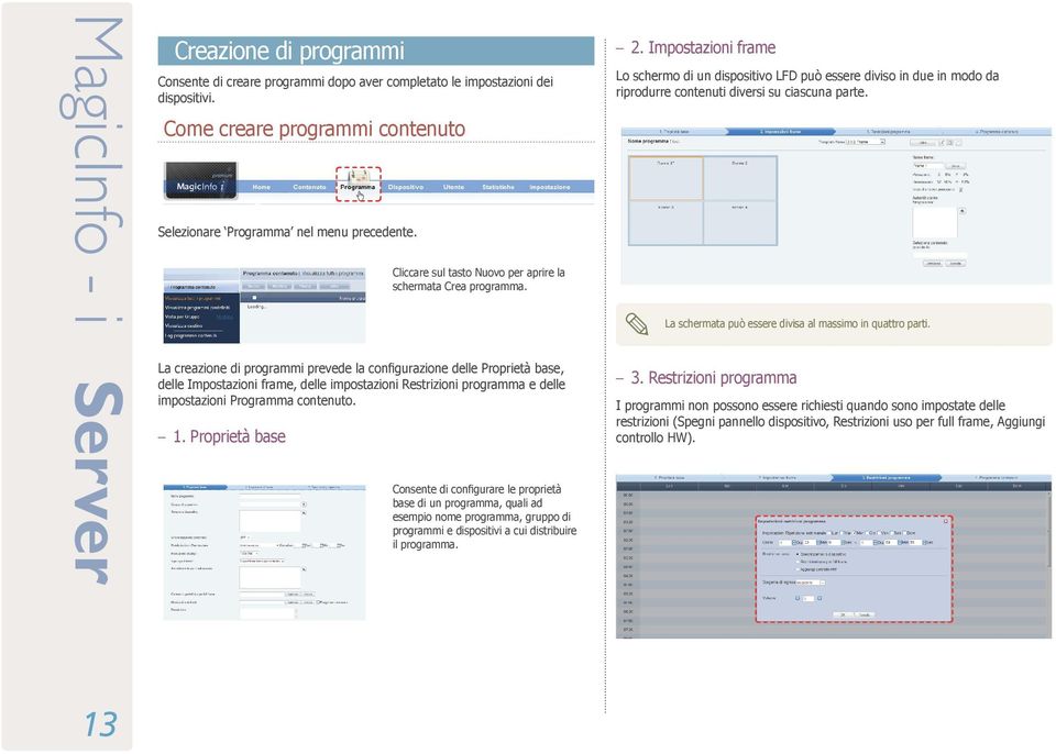 La creazione di programmi prevede la configurazione delle Proprietà base, delle Impostazioni frame, delle impostazioni Restrizioni programma e delle impostazioni Programma contenuto. 1.