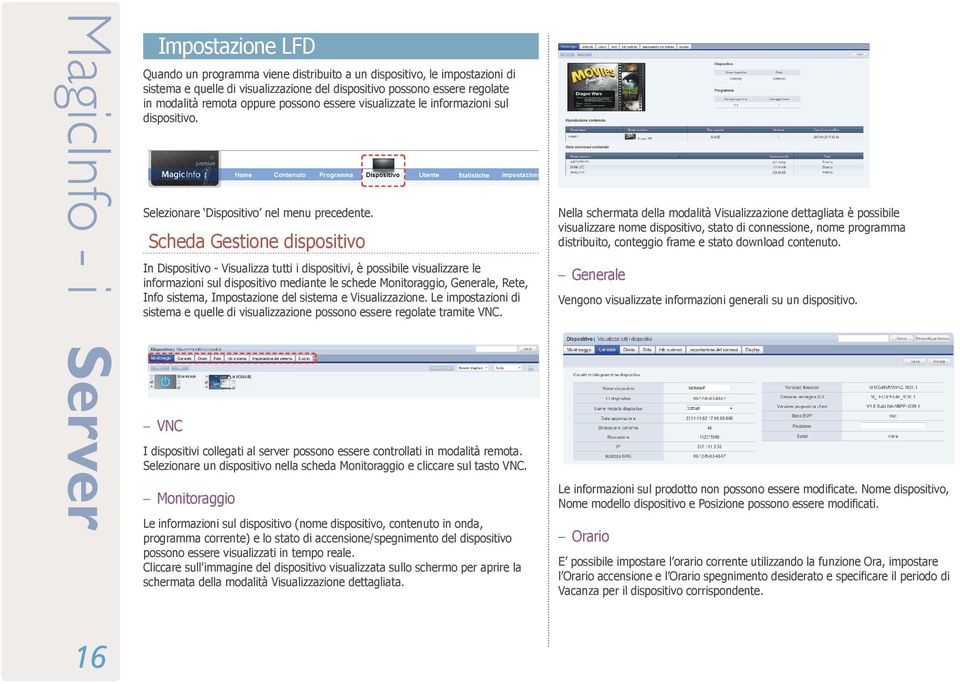 Scheda Gestione dispositivo In Dispositivo - Visualizza tutti i dispositivi, è possibile visualizzare le informazioni sul dispositivo mediante le schede Monitoraggio, Generale, Rete, Info sistema,