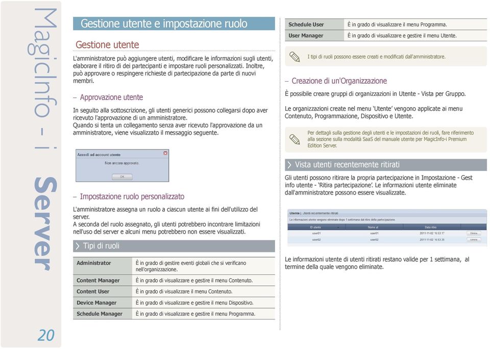 Approvazione utente In seguito alla sottoscrizione, gli utenti generici possono collegarsi dopo aver ricevuto l'approvazione di un amministratore.