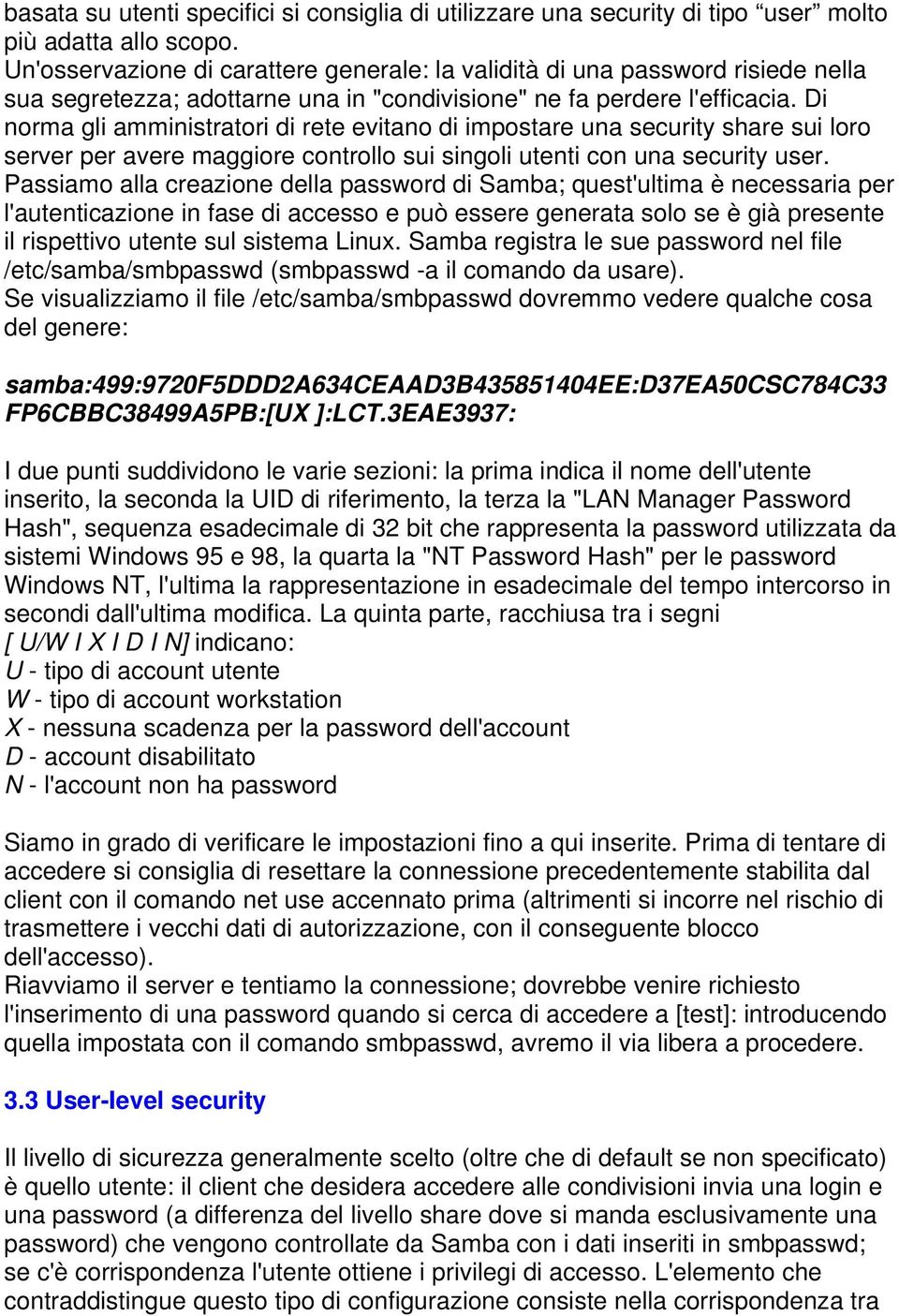 Di norma gli amministratori di rete evitano di impostare una security share sui loro server per avere maggiore controllo sui singoli utenti con una security user.