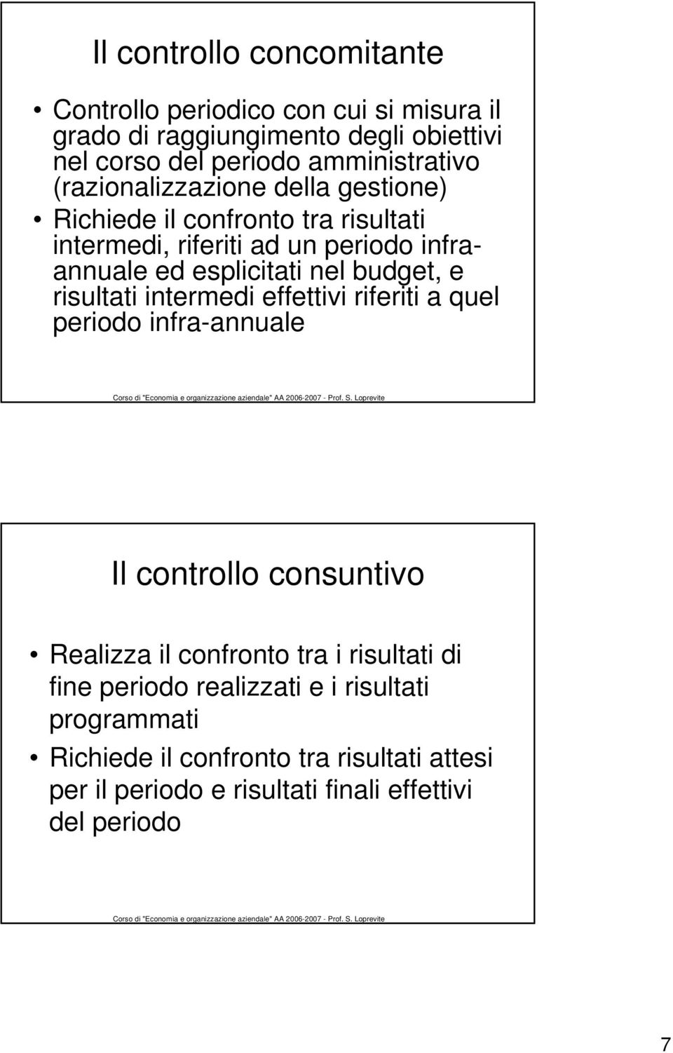 budget, e risultati intermedi effettivi riferiti a quel periodo infra-annuale Il controllo consuntivo Realizza il confronto tra i risultati di