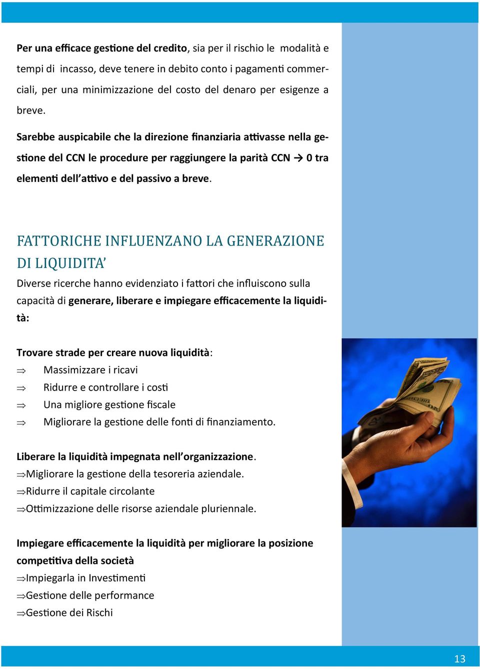 FATTORICHE INFLUENZANO LA GENERAZIONE DI LIQUIDITA Diverse ricerche hanno evidenziato i fattori che influiscono sulla capacità di generare, liberare e impiegare efficacemente la liquidità: Trovare