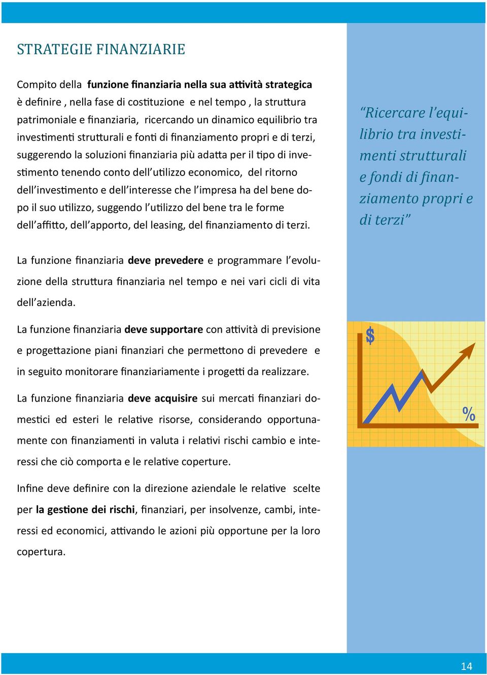 economico, del ritorno dell investimento e dell interesse che l impresa ha del bene dopo il suo utilizzo, suggendo l utilizzo del bene tra le forme dell affitto, dell apporto, del leasing, del