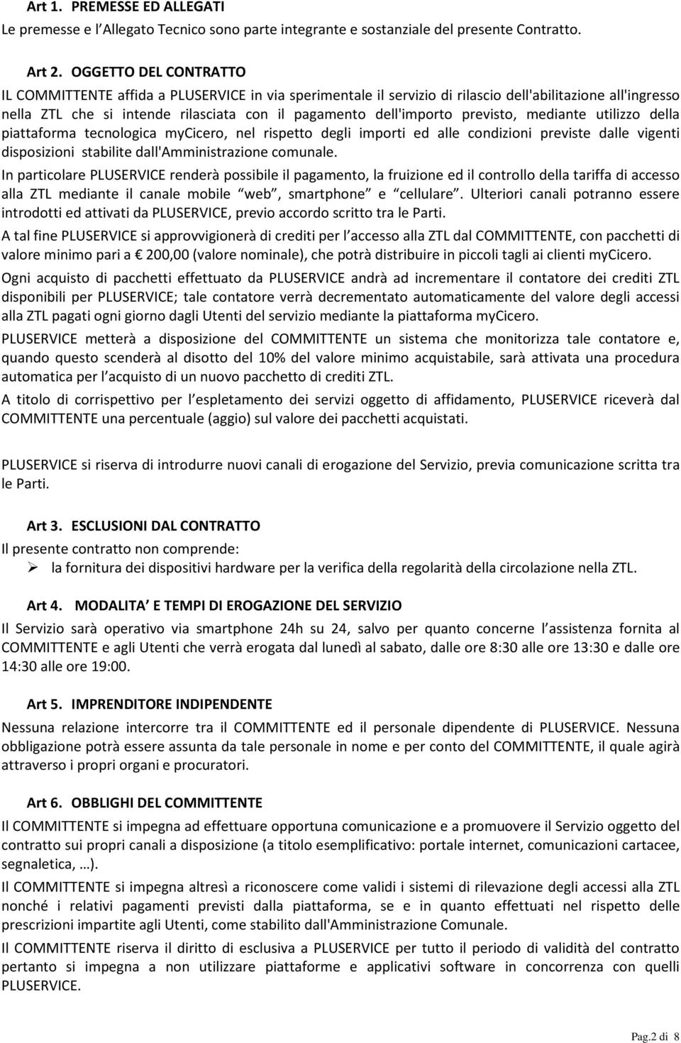 previsto, mediante utilizzo della piattaforma tecnologica mycicero, nel rispetto degli importi ed alle condizioni previste dalle vigenti disposizioni stabilite dall'amministrazione comunale.