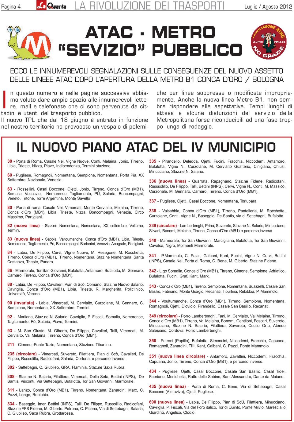 trasporto pubblico. Il nuovo TPL che dal 18 giugno è entrato in funzione nel nostro territorio ha provocato un vespaio di polemiche per linee soppresse o modificate impropriamente.