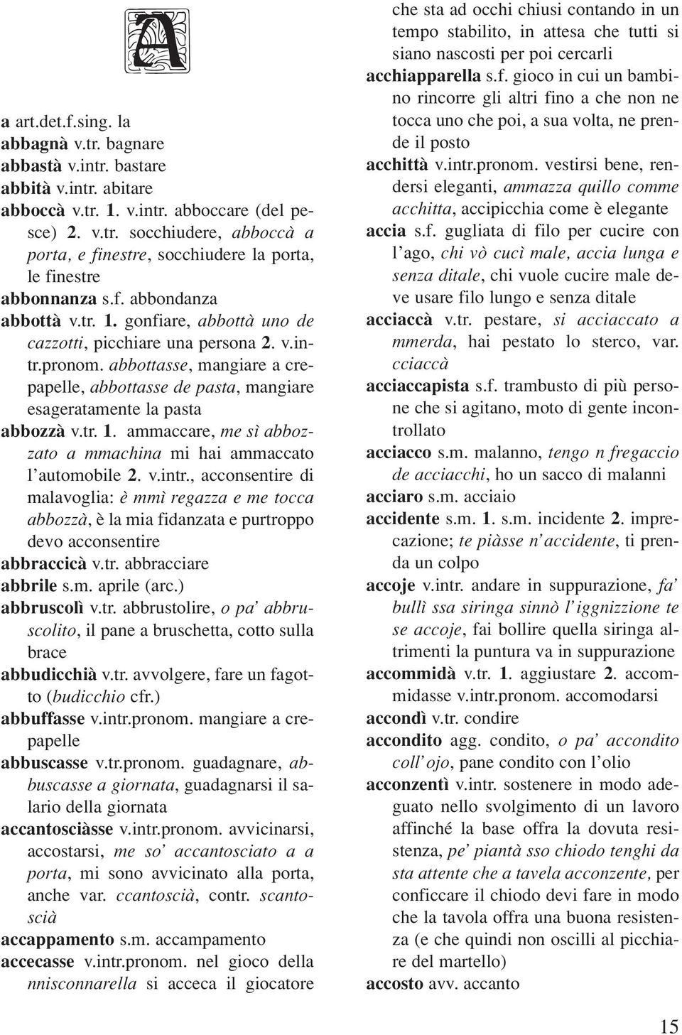 abbottasse, mangiare a crepapelle, abbottasse de pasta, mangiare esageratamente la pasta abbozzà v.tr. 1. ammaccare, me sì abbozzato a mmachina mi hai ammaccato l automobile 2. v.intr.