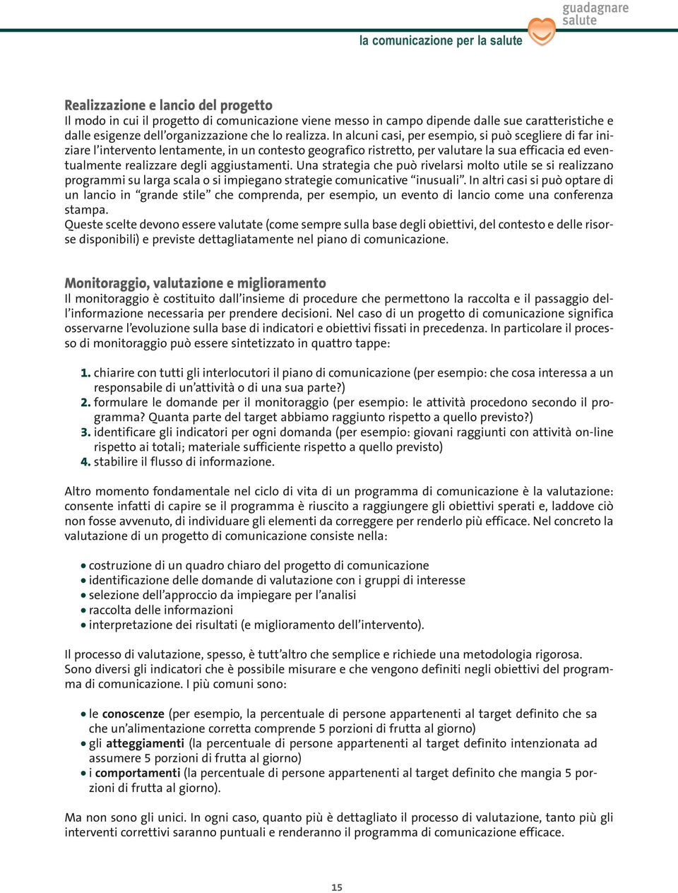 aggiustamenti. Una strategia che può rivelarsi molto utile se si realizzano programmi su larga scala o si impiegano strategie comunicative inusuali.