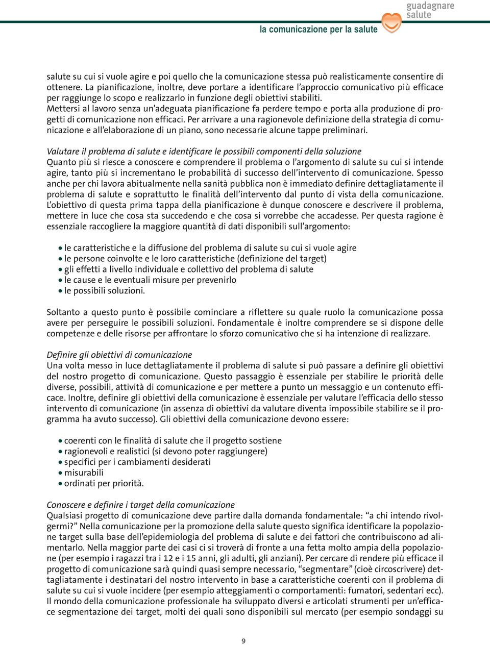 Mettersi al lavoro senza un adeguata pianificazione fa perdere tempo e porta alla produzione di progetti di comunicazione non efficaci.