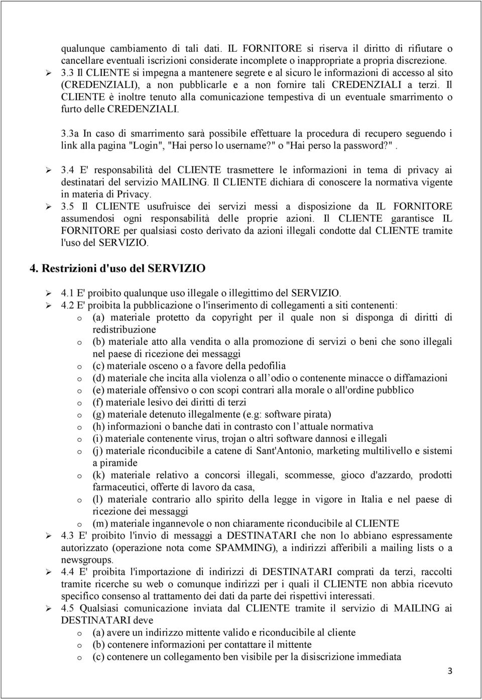 Il CLIENTE è inoltre tenuto alla comunicazione tempestiva di un eventuale smarrimento o furto delle CREDENZIALI. 3.