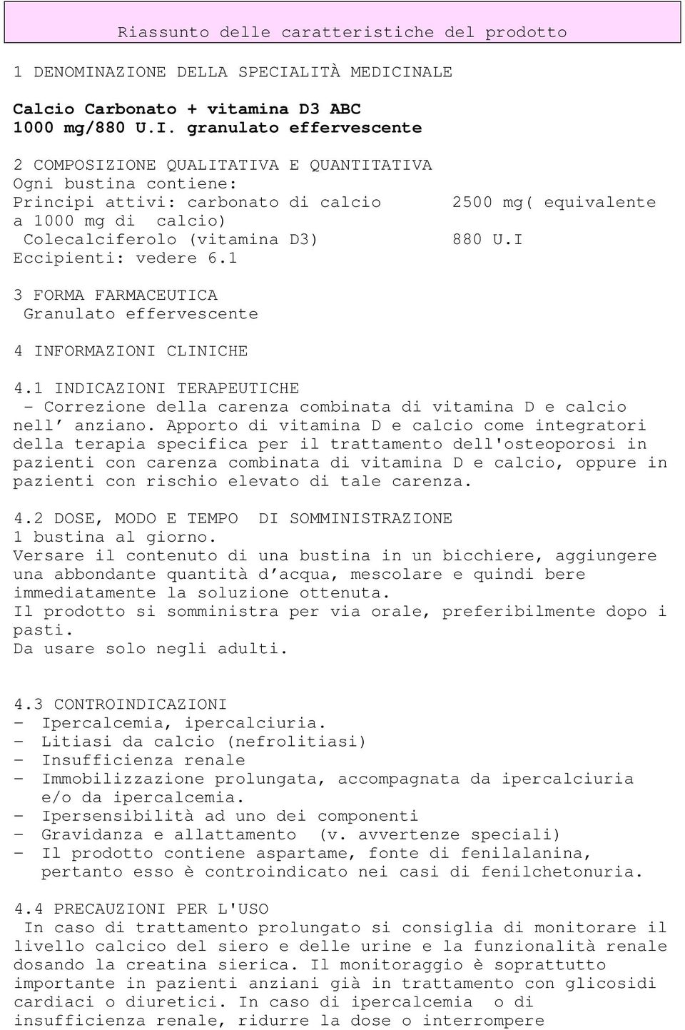 carbonato di calcio a 1000 mg di calcio) Colecalciferolo (vitamina D3) Eccipienti: vedere 6.1 2500 mg( equivalente 880 U.I 3 FORMA FARMACEUTICA Granulato effervescente 4 INFORMAZIONI CLINICHE 4.