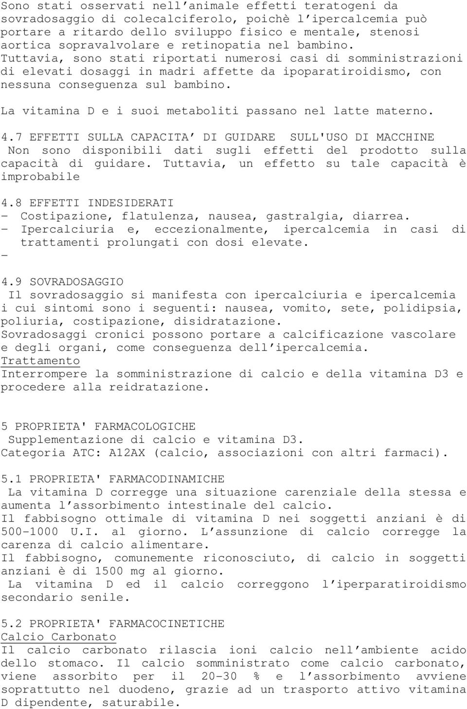 La vitamina D e i suoi metaboliti passano nel latte materno. 4.7 EFFETTI SULLA CAPACITA DI GUIDARE SULL'USO DI MACCHINE Non sono disponibili dati sugli effetti del prodotto sulla capacità di guidare.